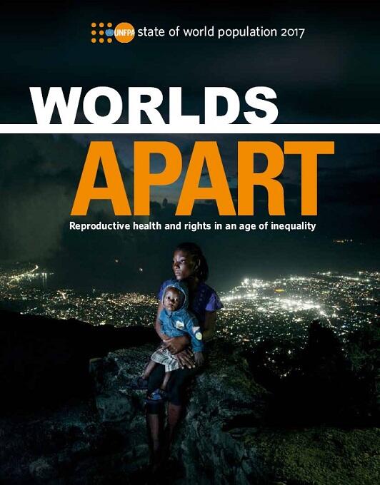 The State of World Population 2017 Worlds Apart: Reproductive Health and Rights in an Age of Inequality