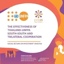 THE EFFECTIVENESS OF THAILAND-UNFPA SOUTH-SOUTH AND TRILATERAL COOPERATION: SOCIAL RETURN ON INVESTMENT ANALYSIS